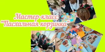 Полезная переменка. Творческая мастерская "Пасхальная корзинка"